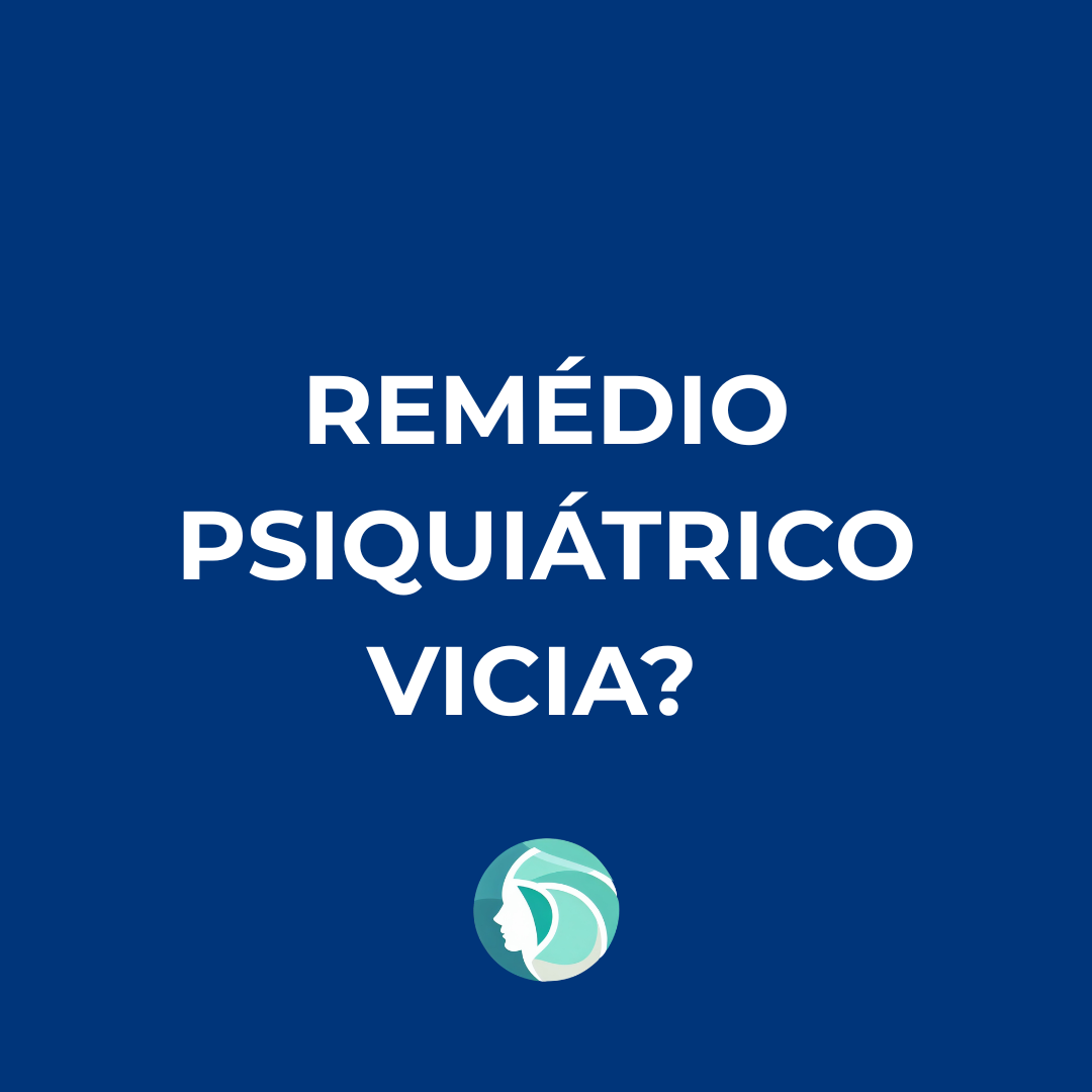 Remédio Psiquiátrico Causa Dependência? A Verdade Médica.